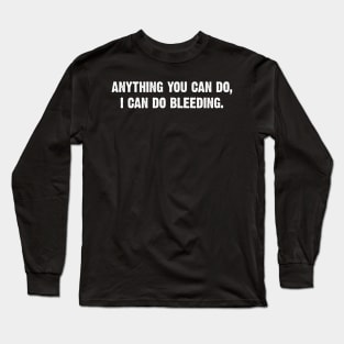 Anything You Can Do, I Can Do Bleeding. v4 Long Sleeve T-Shirt